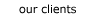our clients